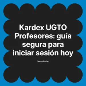 Kardex UGTO Profesores: guía segura para iniciar sesión hoy