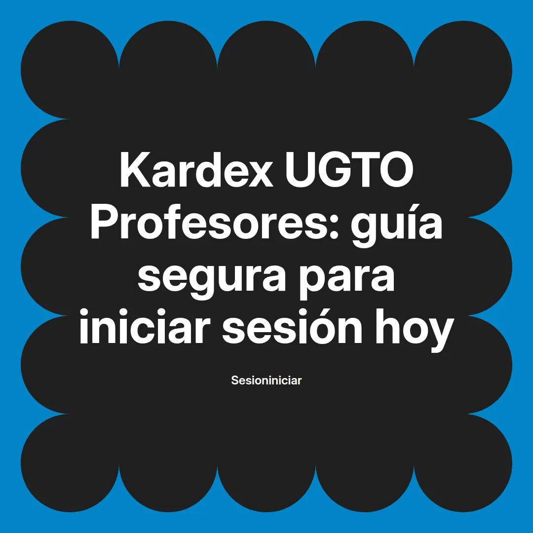 Kardex UGTO Profesores: guía segura para iniciar sesión hoy