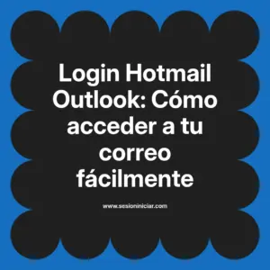 Login Hotmail Outlook: Cómo acceder a tu correo fácilmente