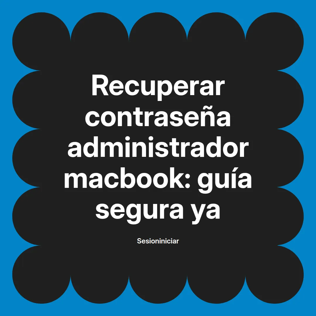 Recuperar contraseña administrador macbook: guía segura ya