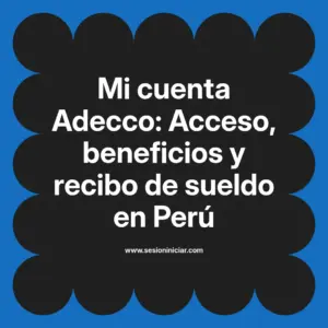 Mi cuenta Adecco: Acceso, beneficios y recibo de sueldo en Perú