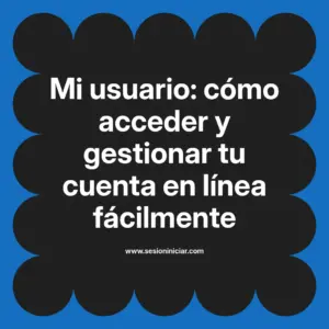 Mi usuario: cómo acceder y gestionar tu cuenta en línea fácilmente