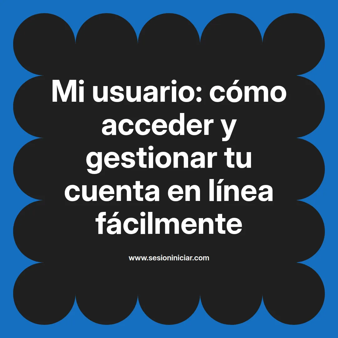 Mi usuario: cómo acceder y gestionar tu cuenta en línea fácilmente