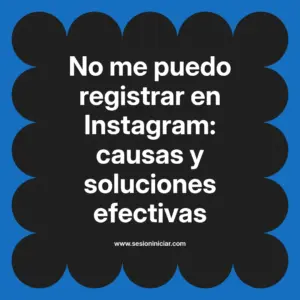 No me puedo registrar en Instagram: causas y soluciones efectivas