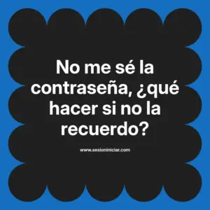 No me sé la contraseña, ¿qué hacer si no la recuerdo?
