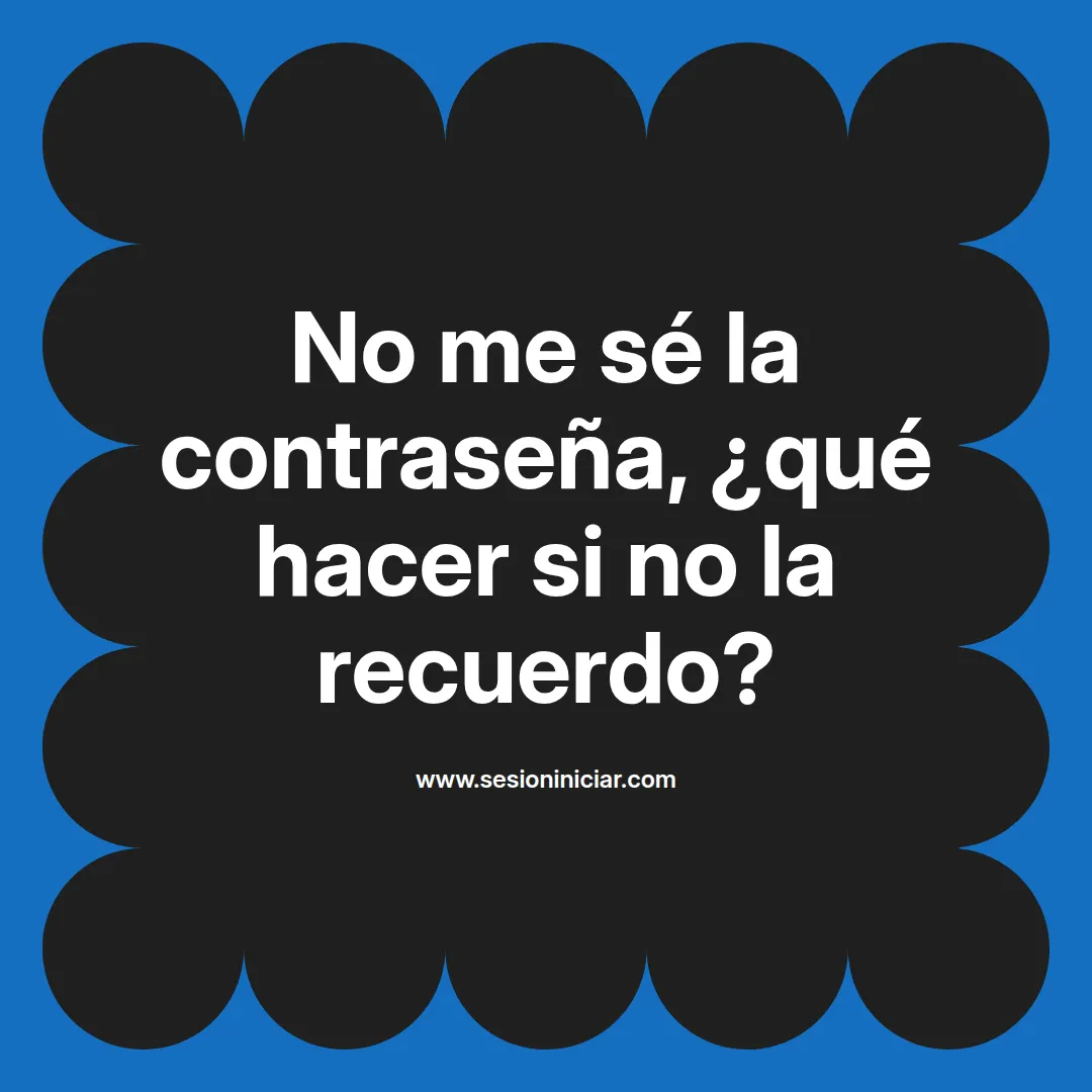 No me sé la contraseña, ¿qué hacer si no la recuerdo?