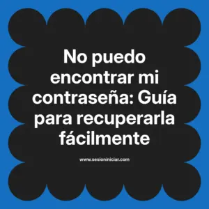 No puedo encontrar mi contraseña: Guía para recuperarla fácilmente