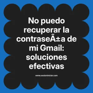 No puedo recuperar la contraseña de mi Gmail: soluciones efectivas