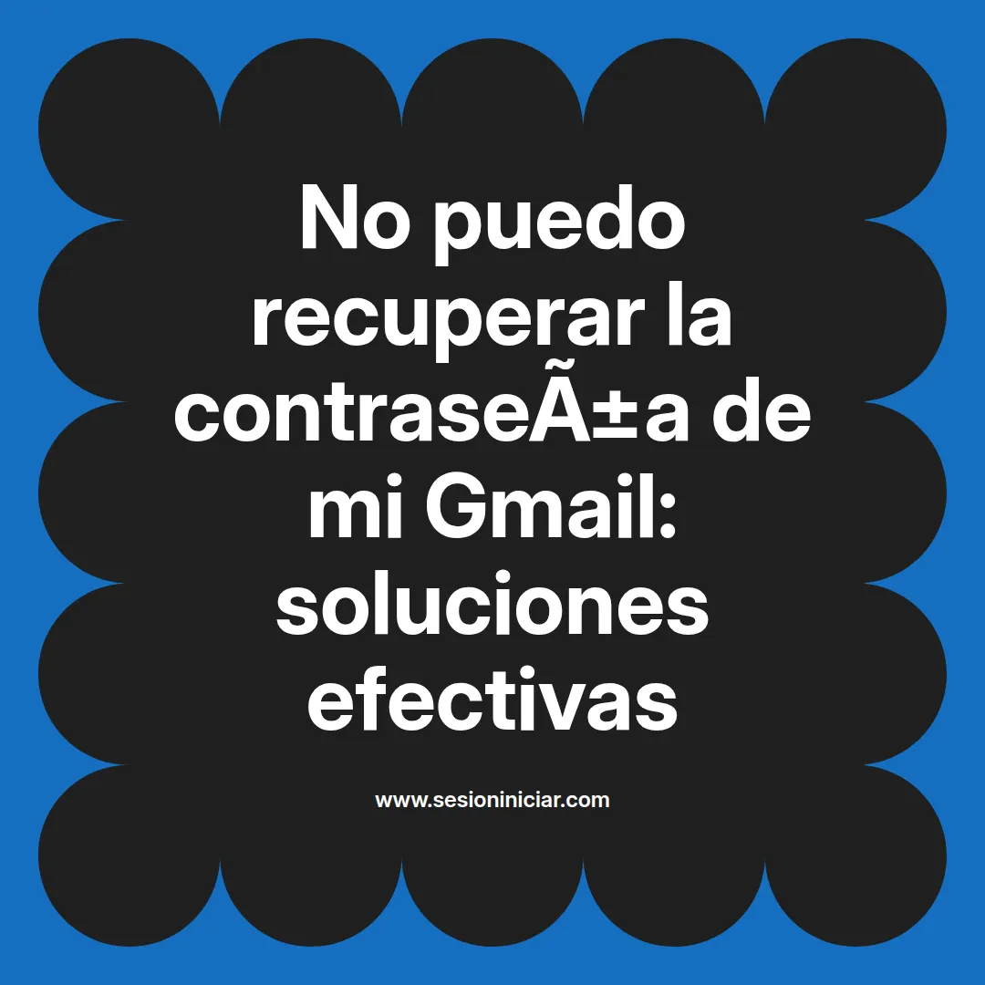 No puedo recuperar la contraseña de mi Gmail: soluciones efectivas