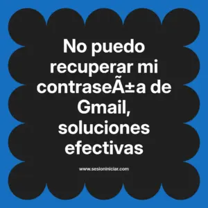 No puedo recuperar mi contraseña de Gmail, soluciones efectivas