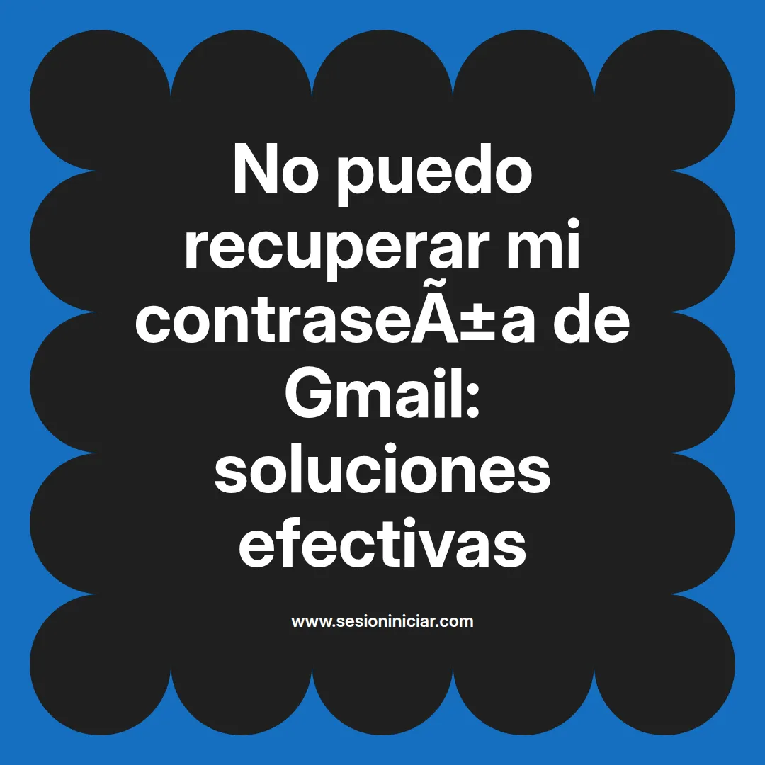 No puedo recuperar mi contraseña de Gmail: soluciones efectivas