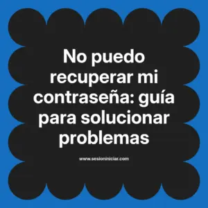 No puedo recuperar mi contraseña: guía para solucionar problemas