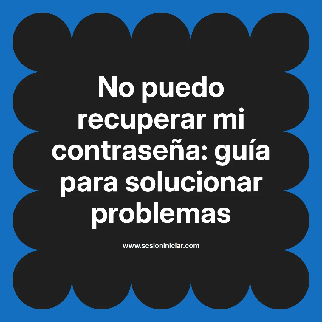 No puedo recuperar mi contraseña: guía para solucionar problemas