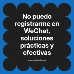 No puedo registrarme en WeChat, soluciones prácticas y efectivas