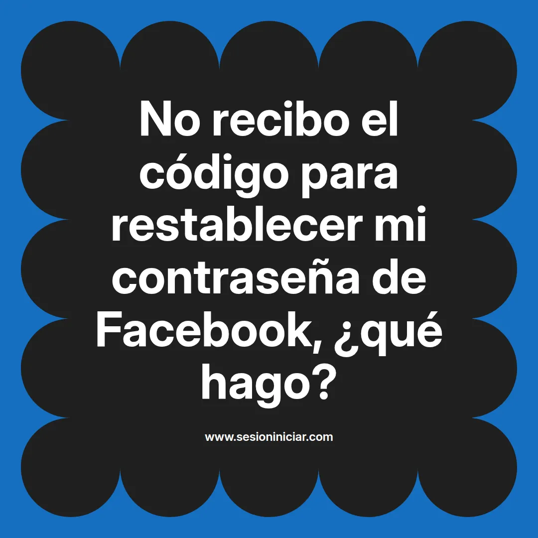 No recibo el código para restablecer mi contraseña de Facebook, ¿qué hago?