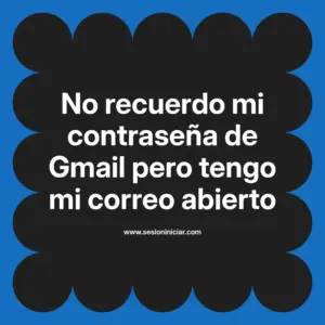 No recuerdo mi contraseña de Gmail pero tengo mi correo abierto