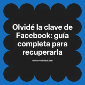 Olvidé la clave de Facebook: guía completa para recuperarla