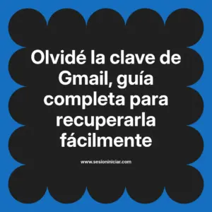 Olvidé la clave de Gmail, guía completa para recuperarla fácilmente