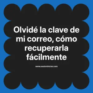 Olvidé la clave de mi correo, cómo recuperarla fácilmente
