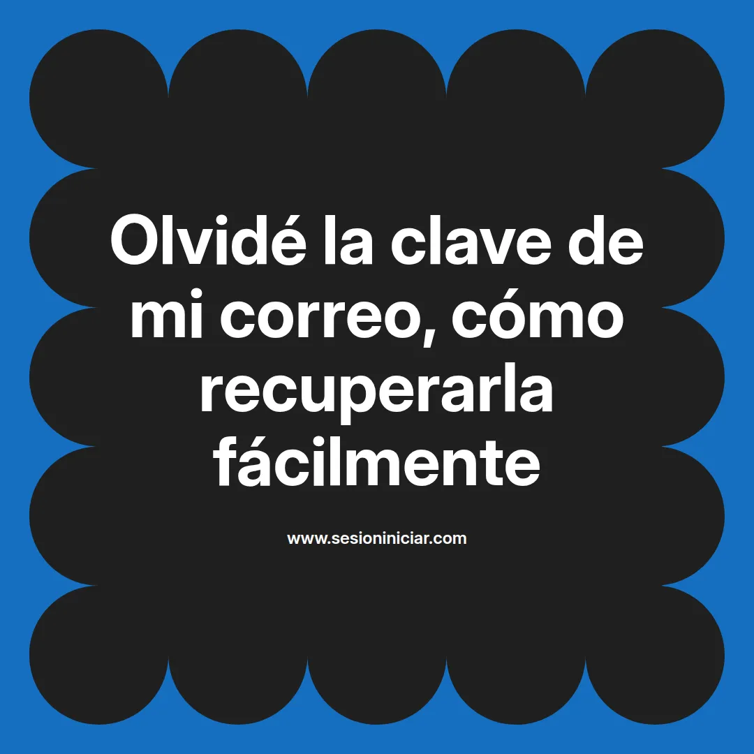 Olvidé la clave de mi correo, cómo recuperarla fácilmente