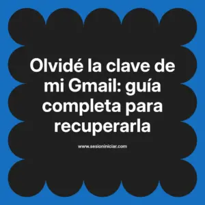Olvidé la clave de mi Gmail: guía completa para recuperarla