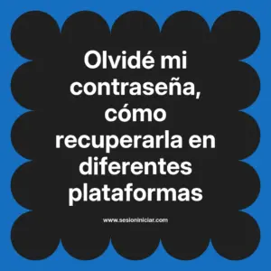 Olvidé mi contraseña, cómo recuperarla en diferentes plataformas