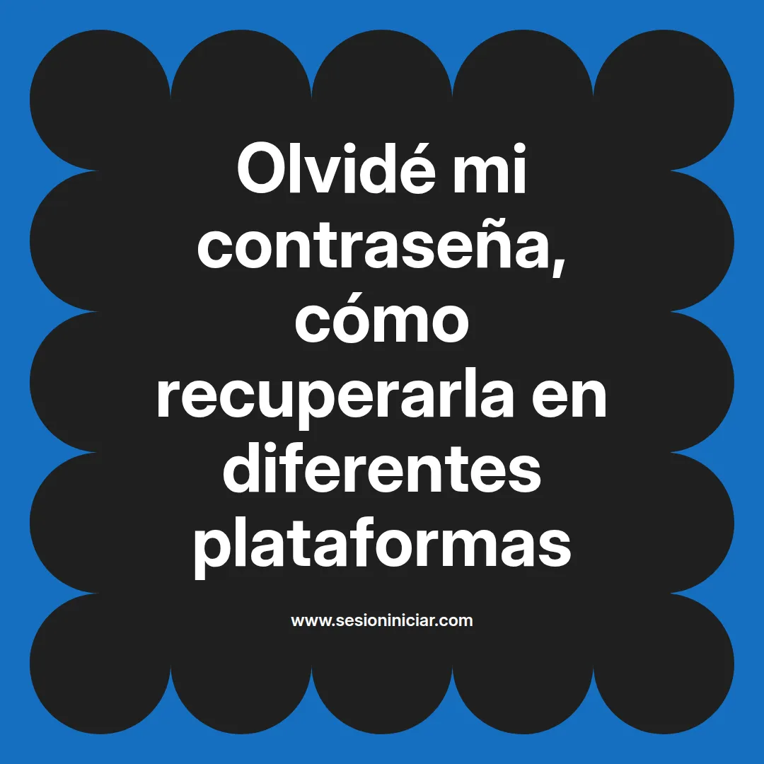 Olvidé mi contraseña, cómo recuperarla en diferentes plataformas