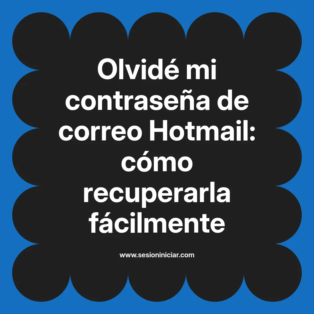 Olvidé mi contraseña de correo Hotmail: cómo recuperarla fácilmente