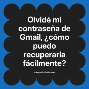 Olvidé mi contraseña de Gmail, ¿cómo puedo recuperarla fácilmente?
