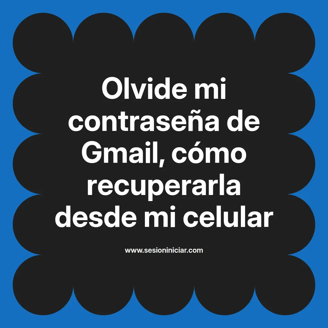 Olvide mi contraseña de Gmail, cómo recuperarla desde mi celular