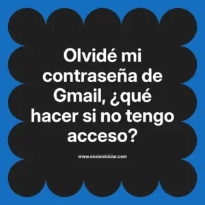 Olvidé mi contraseña de Gmail, ¿qué hacer si no tengo acceso?