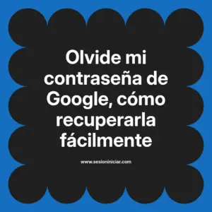 Olvide mi contraseña de Google, cómo recuperarla fácilmente
