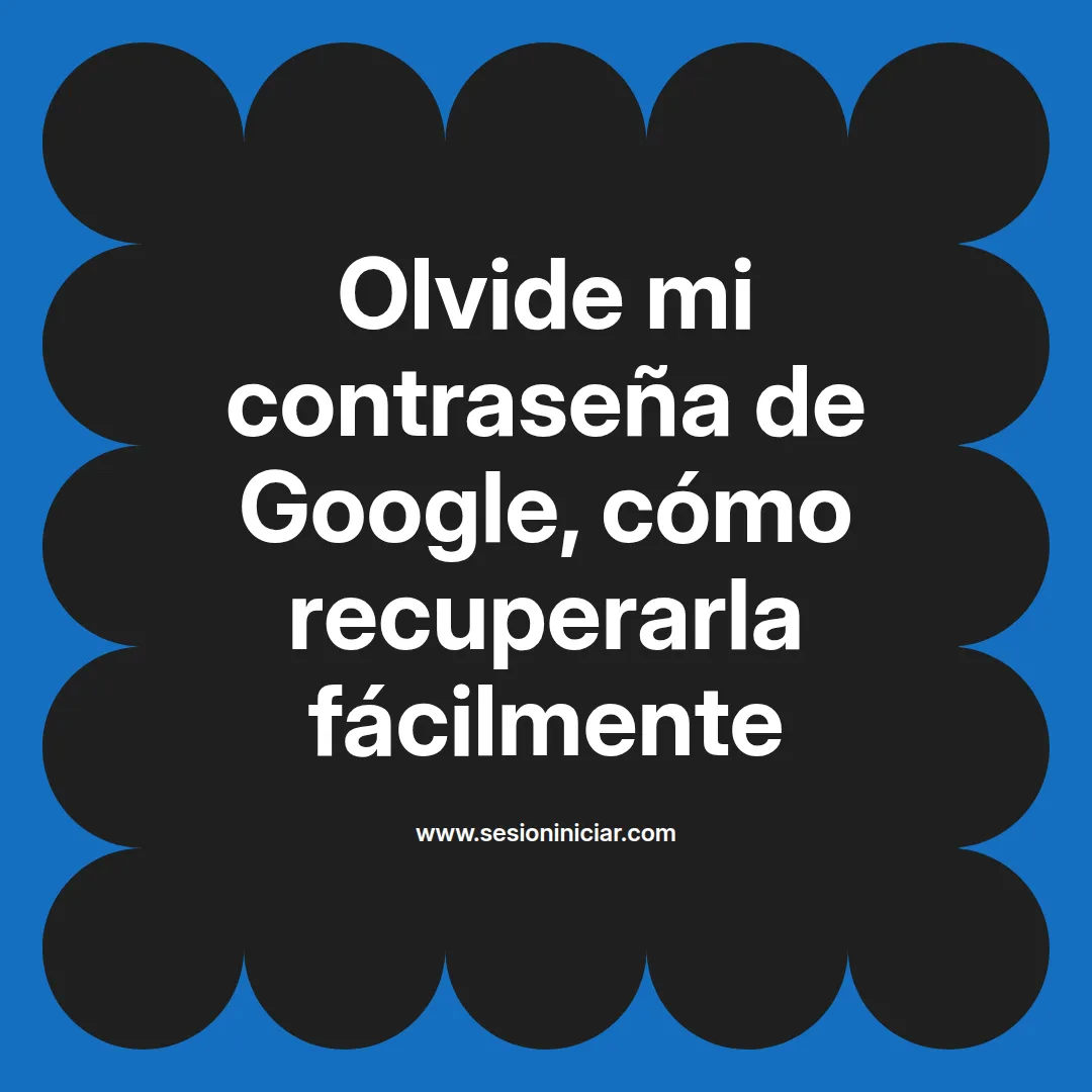Olvide mi contraseña de Google, cómo recuperarla fácilmente