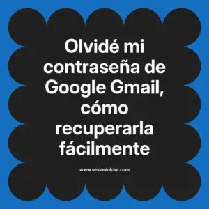 Olvidé mi contraseña de Google Gmail, cómo recuperarla fácilmente