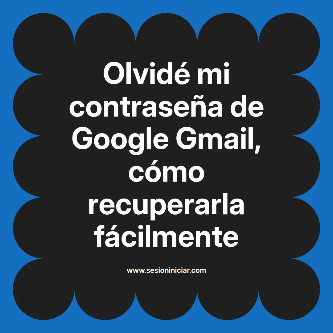 Olvidé mi contraseña de Google Gmail, cómo recuperarla fácilmente