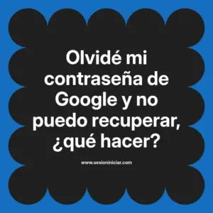 Olvidé mi contraseña de Google y no puedo recuperar, ¿qué hacer?