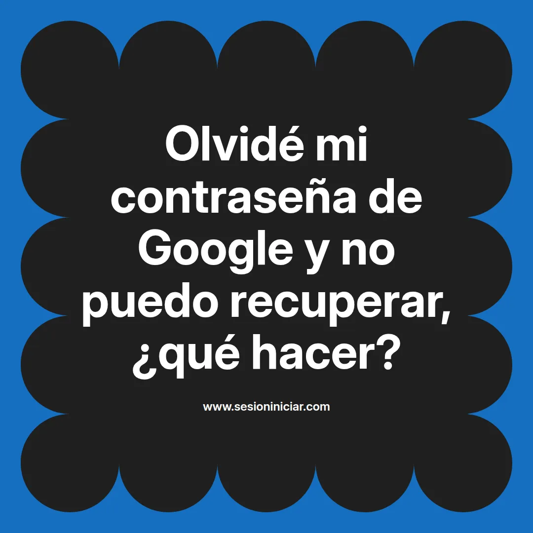 Olvidé mi contraseña de Google y no puedo recuperar, ¿qué hacer?