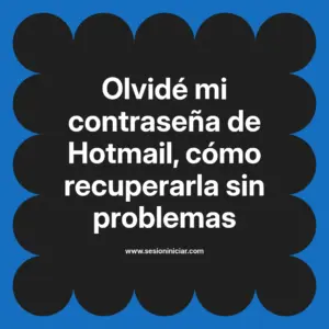 Olvidé mi contraseña de Hotmail, cómo recuperarla sin problemas