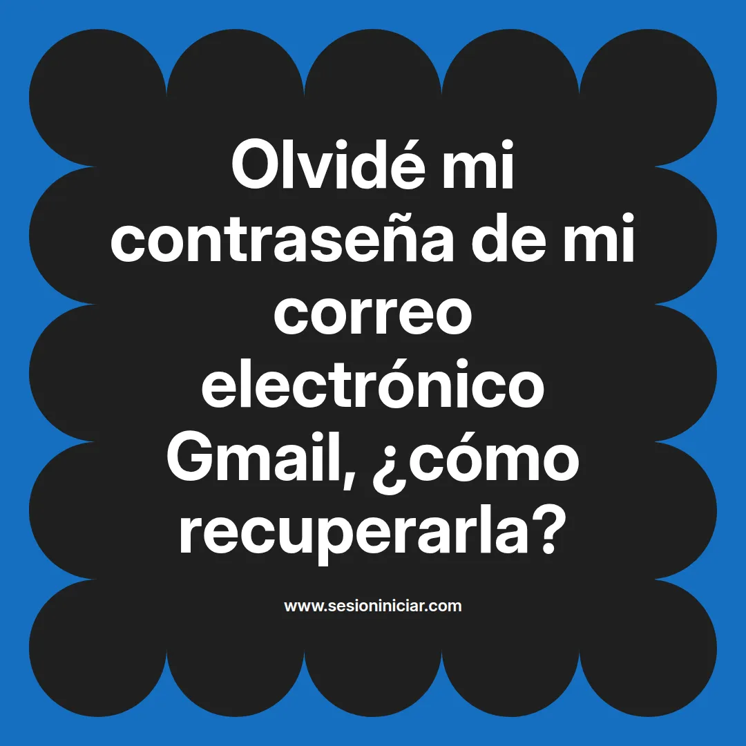 Olvidé mi contraseña de mi correo electrónico Gmail, ¿cómo recuperarla?