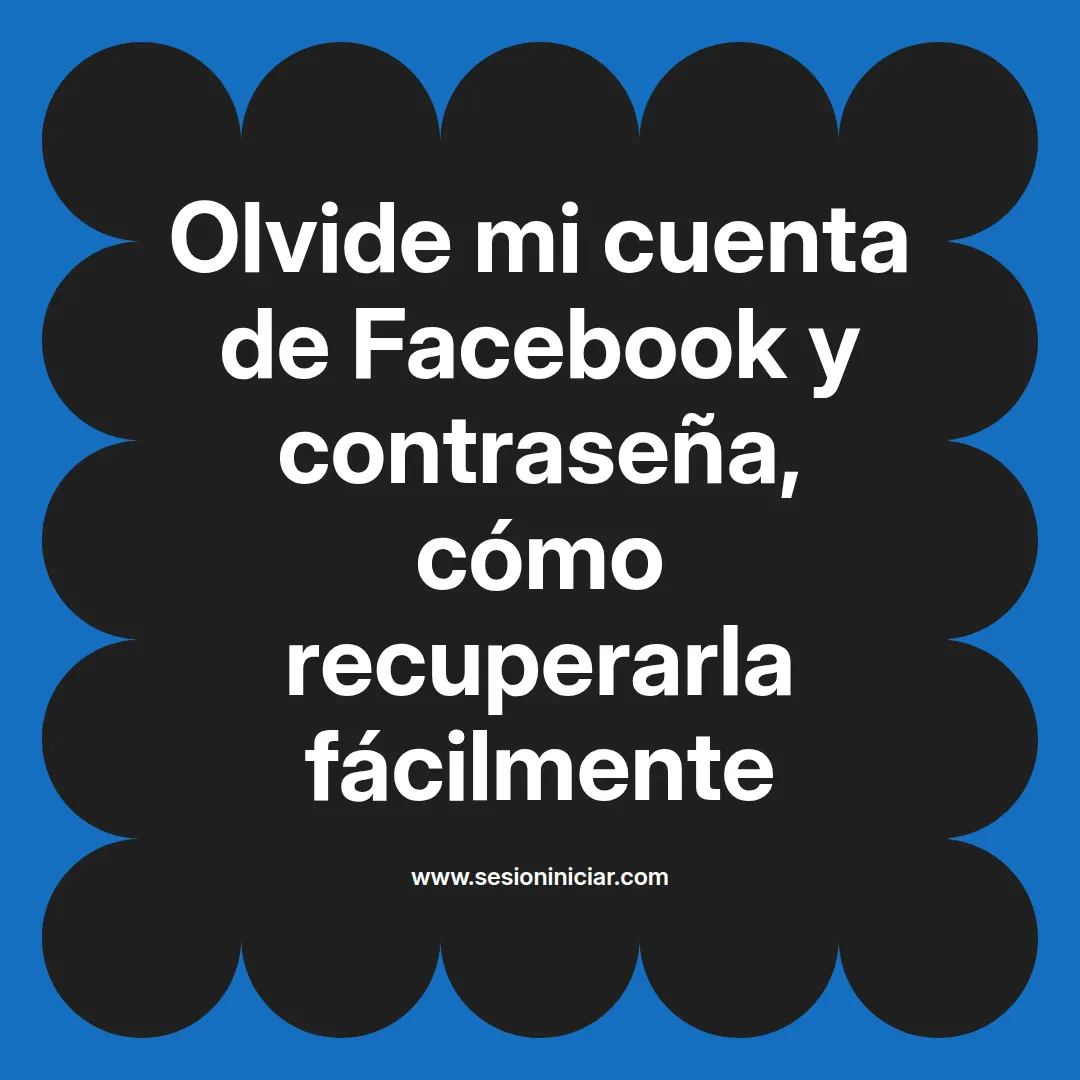 Olvide mi cuenta de Facebook y contraseña, cómo recuperarla fácilmente