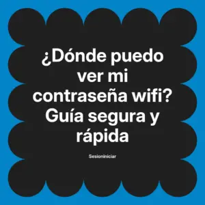 ¿Dónde puedo ver mi contraseña wifi? Guía segura y rápida