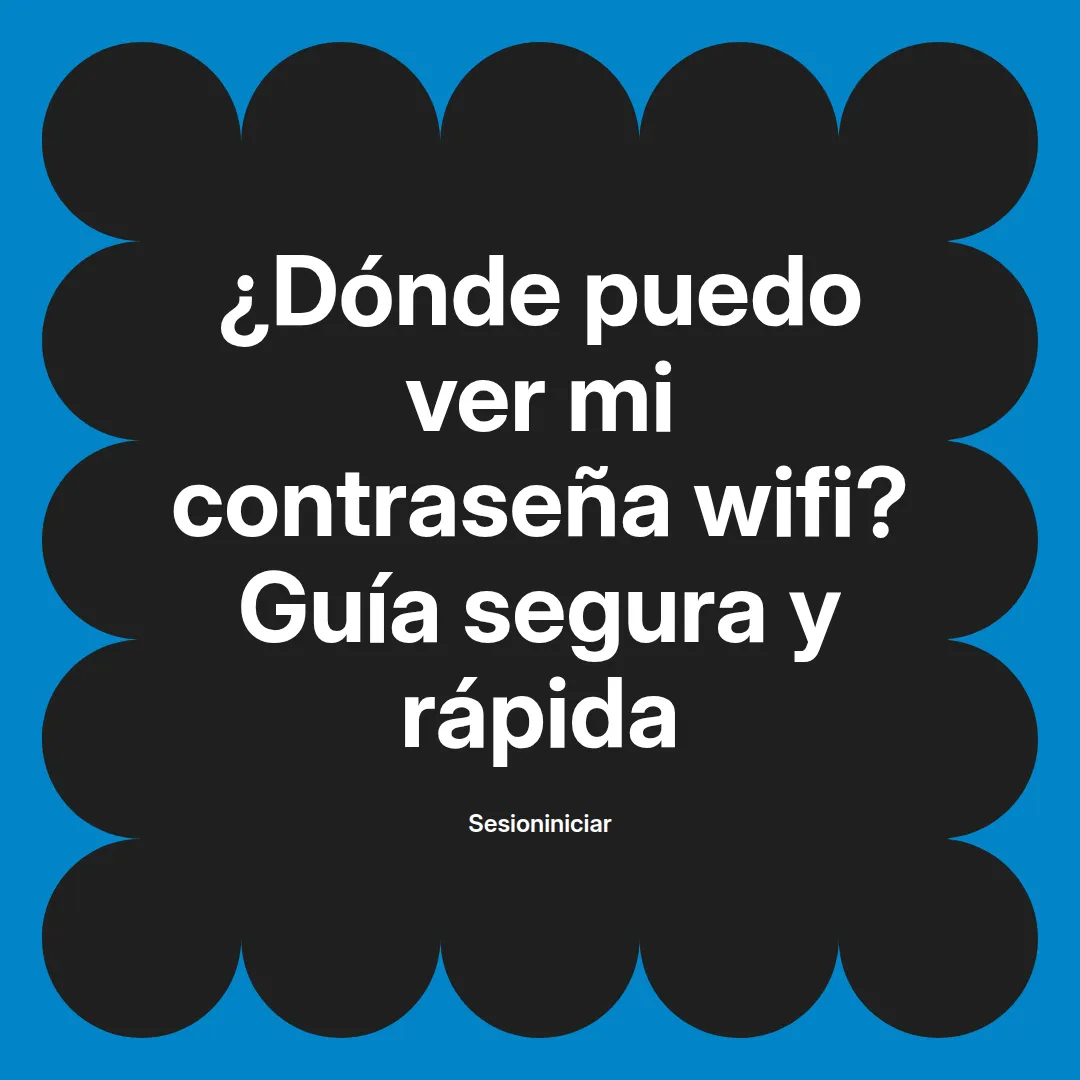 ¿Dónde puedo ver mi contraseña wifi? Guía segura y rápida