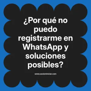 ¿Por qué no puedo registrarme en WhatsApp y soluciones posibles?