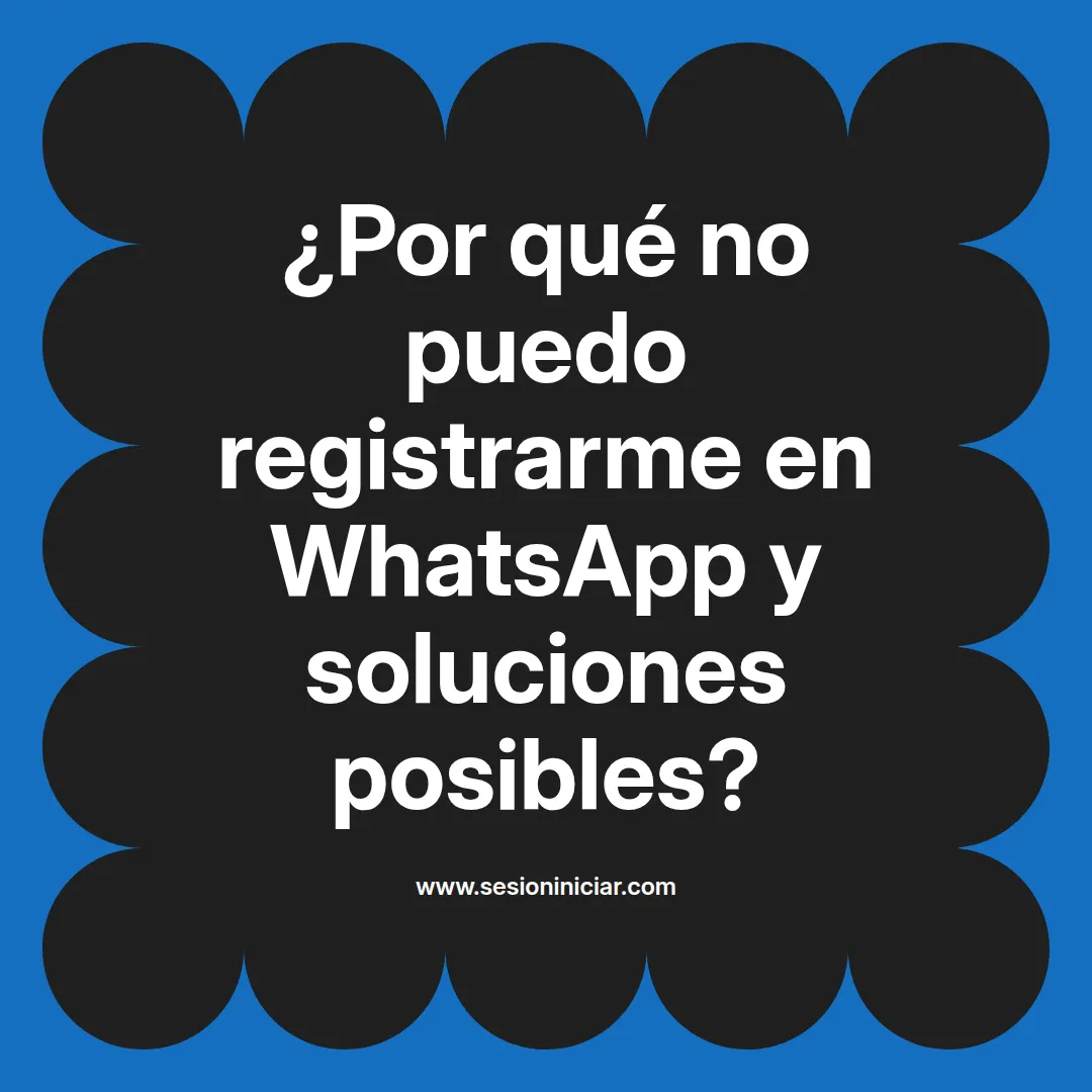 ¿Por qué no puedo registrarme en WhatsApp y soluciones posibles?