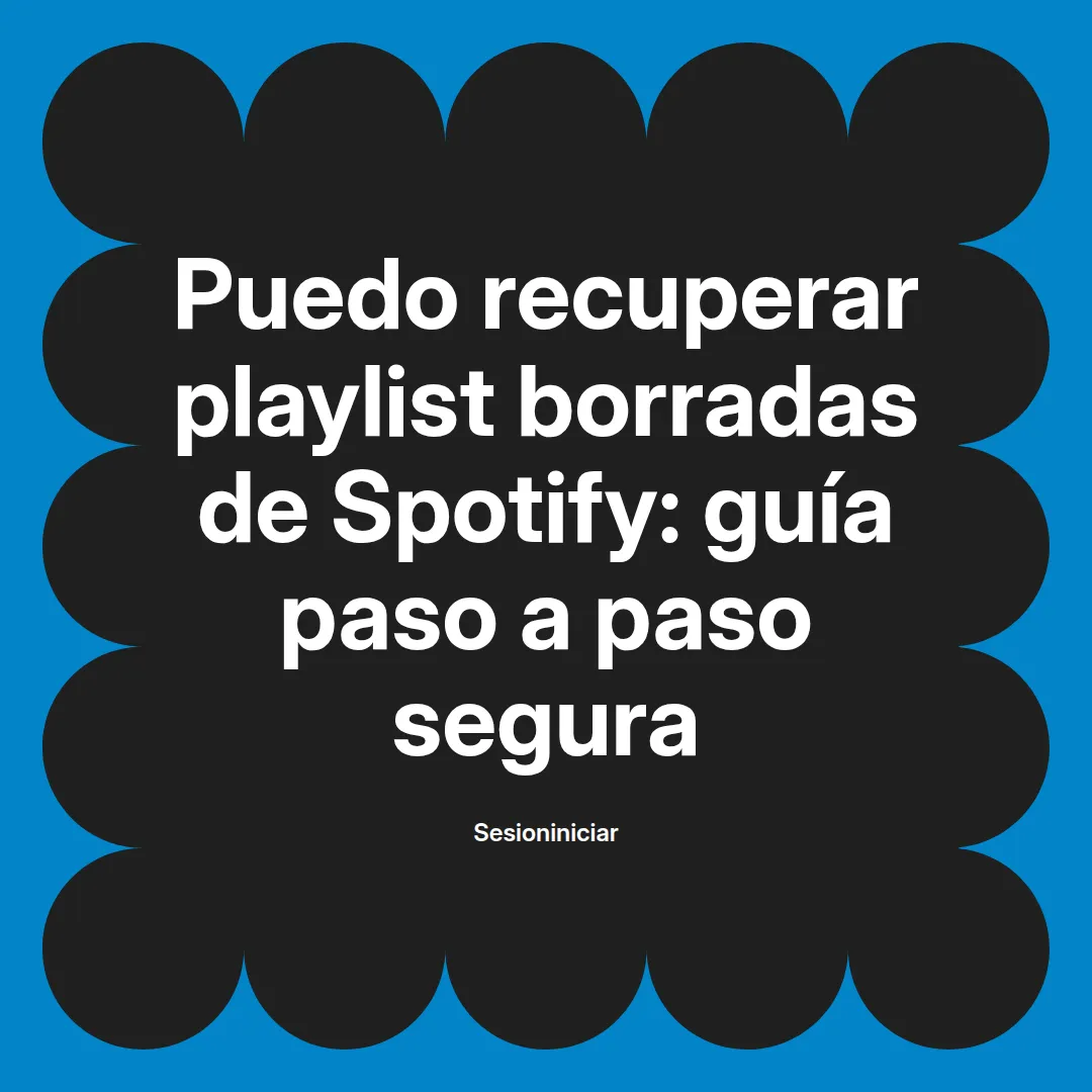 ¿Puedo recuperar playlist borradas de Spotify? Guía segura