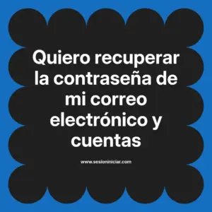 Quiero recuperar la contraseña de mi correo electrónico y cuentas
