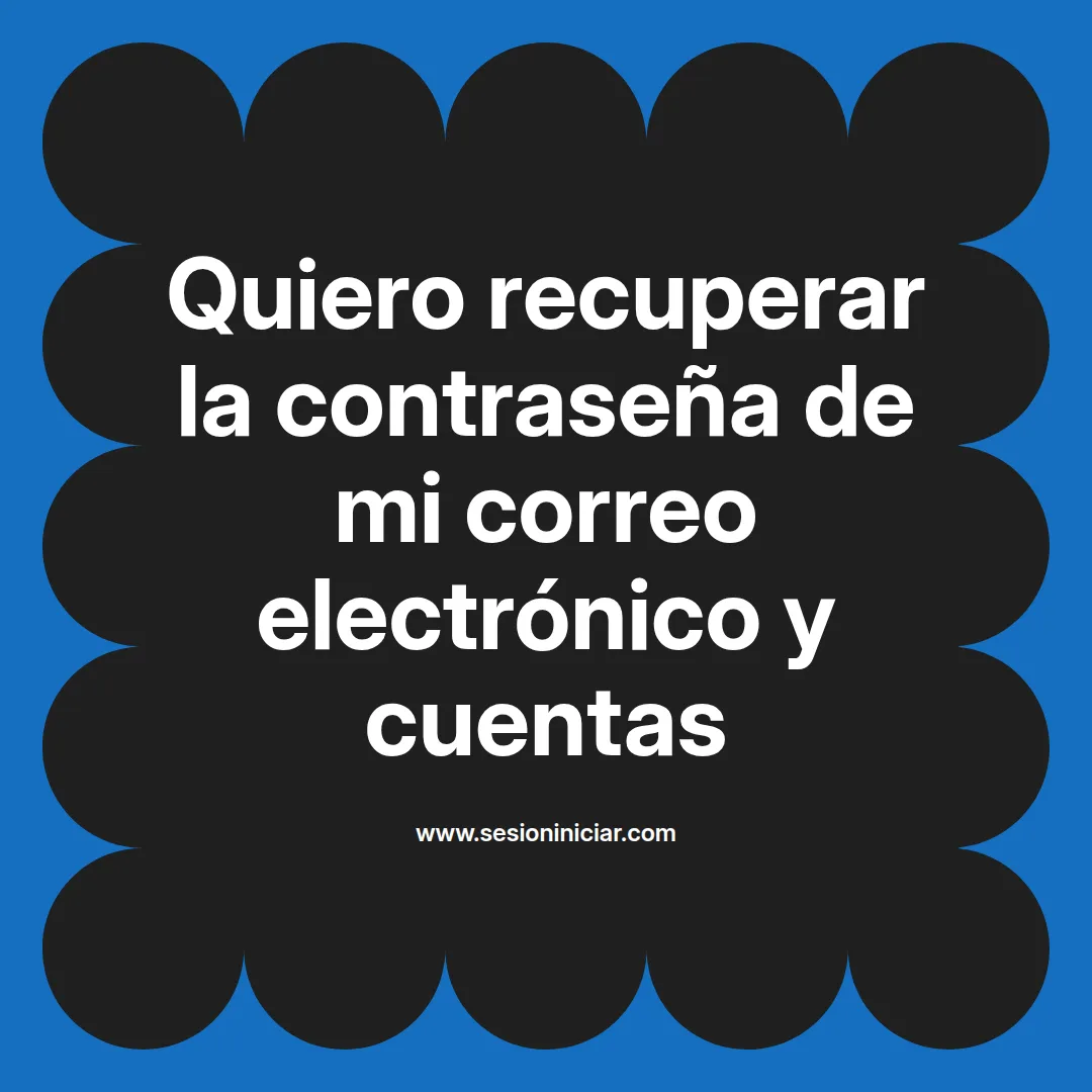 Quiero recuperar la contraseña de mi correo electrónico y cuentas