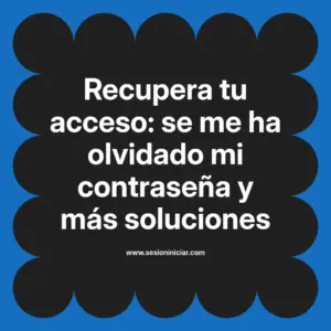 Recupera tu acceso: se me ha olvidado mi contraseña y más soluciones