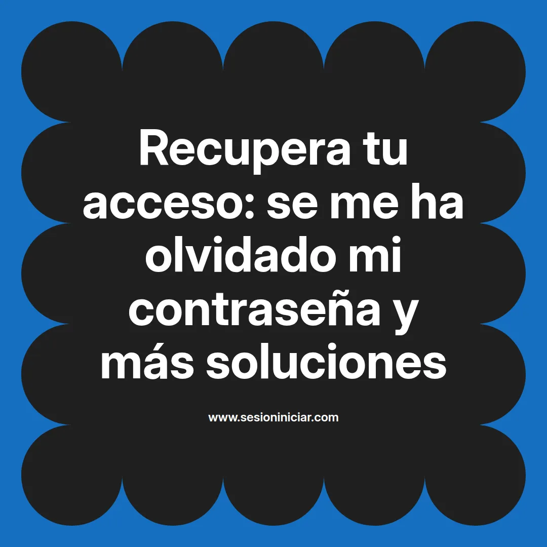 Recupera tu acceso: se me ha olvidado mi contraseña y más soluciones