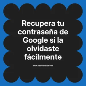 Recupera tu contraseña de Google si la olvidaste fácilmente